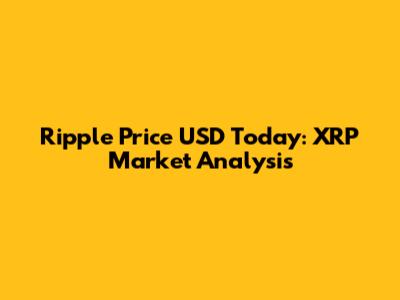Ripple Price USD Today: XRP Market Analysis
