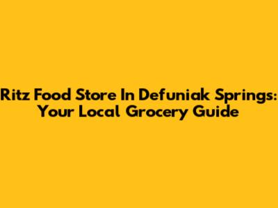 Ritz Food Store In Defuniak Springs: Your Local Grocery Guide
