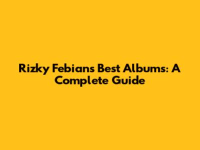 Rizky Febian's Best Albums: A Complete Guide
