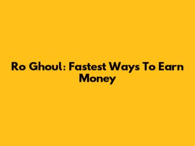 Ro Ghoul: Fastest Ways To Earn Money