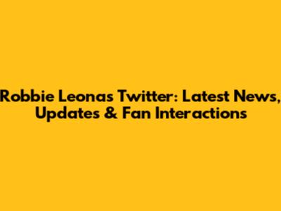 Robbie Leona's Twitter: Latest News, Updates & Fan Interactions