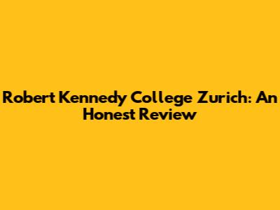 Robert Kennedy College Zurich: An Honest Review