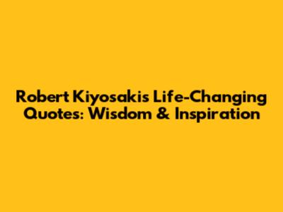 Robert Kiyosaki's Life-Changing Quotes: Wisdom & Inspiration