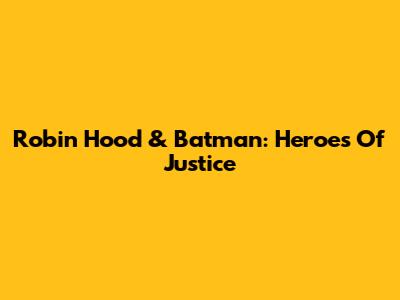 Robin Hood & Batman: Heroes Of Justice