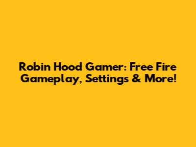 Robin Hood Gamer: Free Fire Gameplay, Settings & More!