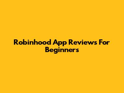 Robinhood App Reviews For Beginners