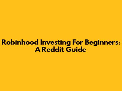 Robinhood Investing For Beginners: A Reddit Guide