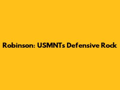 Robinson: USMNT's Defensive Rock