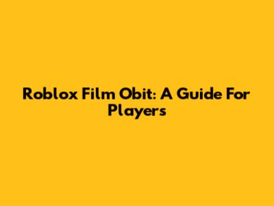 Roblox Film Obit: A Guide For Players