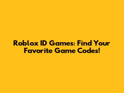 Roblox ID Games: Find Your Favorite Game Codes!