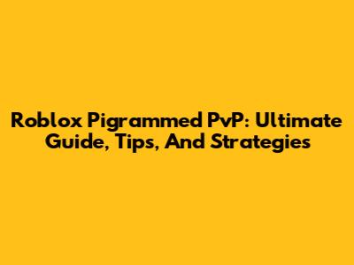 Roblox Pigrammed PvP: Ultimate Guide, Tips, And Strategies