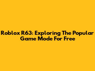 Roblox R63: Exploring The Popular Game Mode For Free