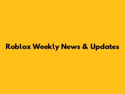 Roblox Weekly News & Updates