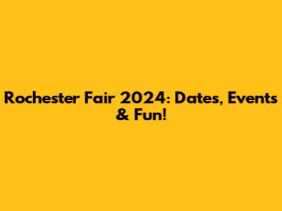 Rochester Fair 2024: Dates, Events & Fun!