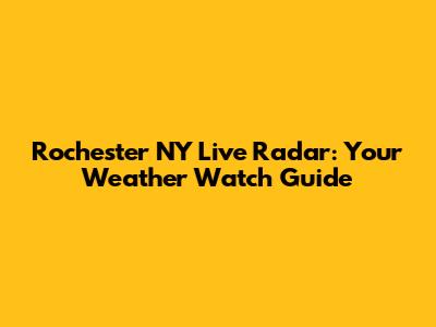 Rochester NY Live Radar: Your Weather Watch Guide