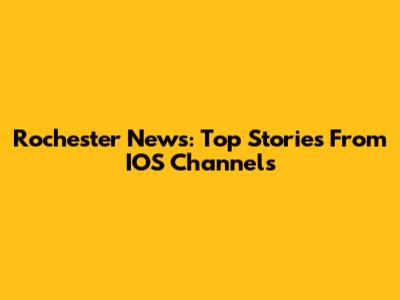 Rochester News: Top Stories From IOS Channels