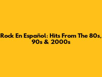 Rock En Español: Hits From The 80s, 90s & 2000s