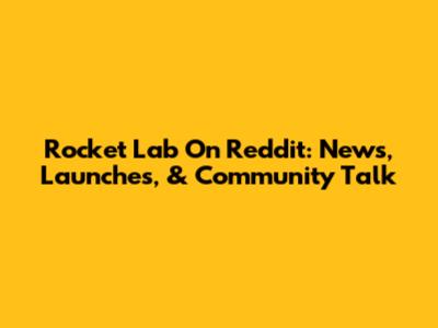 Rocket Lab On Reddit: News, Launches, & Community Talk