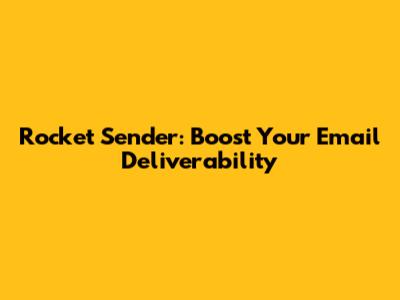 Rocket Sender: Boost Your Email Deliverability