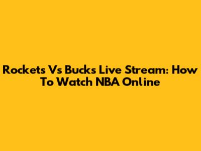 Rockets Vs Bucks Live Stream: How To Watch NBA Online