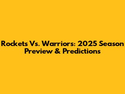 Rockets Vs. Warriors: 2025 Season Preview & Predictions