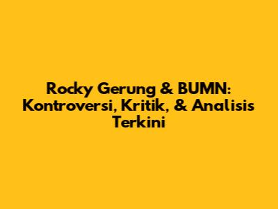 Rocky Gerung & BUMN: Kontroversi, Kritik, & Analisis Terkini