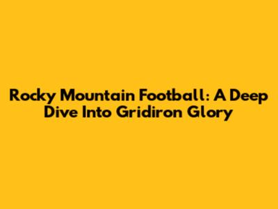 Rocky Mountain Football: A Deep Dive Into Gridiron Glory