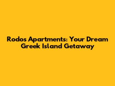 Rodos Apartments: Your Dream Greek Island Getaway