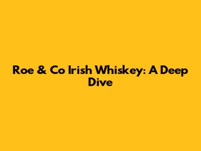 Roe & Co Irish Whiskey: A Deep Dive