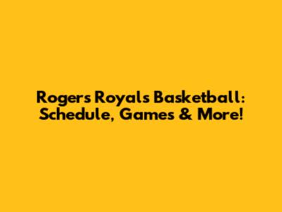 Rogers Royals Basketball: Schedule, Games & More!