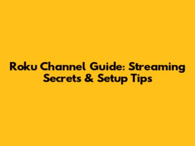 Roku Channel Guide: Streaming Secrets & Setup Tips