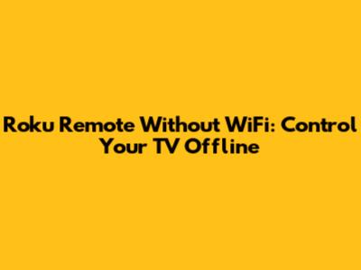 Roku Remote Without WiFi: Control Your TV Offline