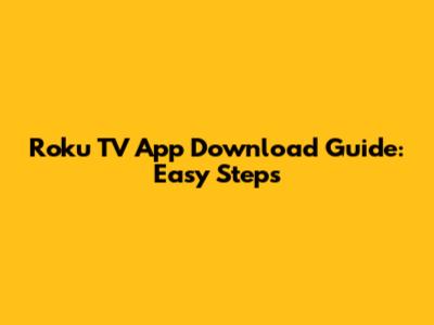 Roku TV App Download Guide: Easy Steps