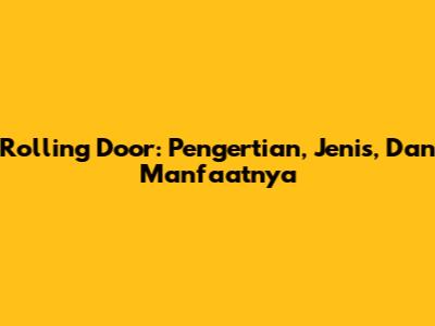 Rolling Door: Pengertian, Jenis, Dan Manfaatnya