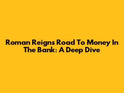 Roman Reigns' Road To Money In The Bank: A Deep Dive