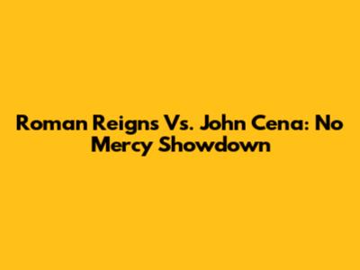Roman Reigns Vs. John Cena: No Mercy Showdown