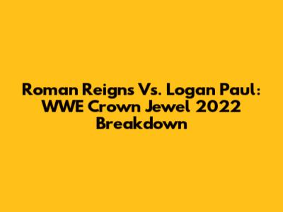 Roman Reigns Vs. Logan Paul: WWE Crown Jewel 2022 Breakdown