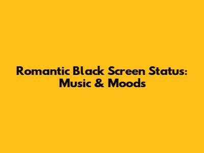 Romantic Black Screen Status: Music & Moods