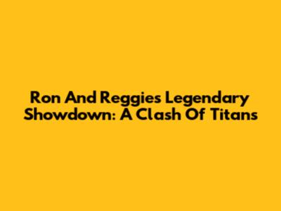 Ron And Reggie's Legendary Showdown: A Clash Of Titans
