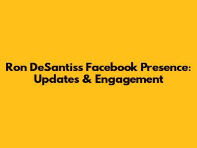 Ron DeSantis's Facebook Presence: Updates & Engagement