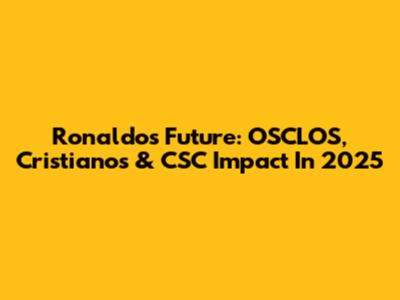 Ronaldo's Future: OSCLOS, Cristianos & CSC Impact In 2025