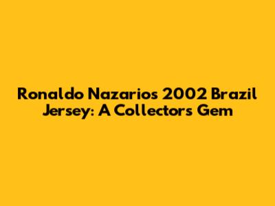 Ronaldo Nazario's 2002 Brazil Jersey: A Collector's Gem