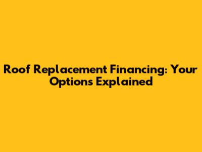 Roof Replacement Financing: Your Options Explained