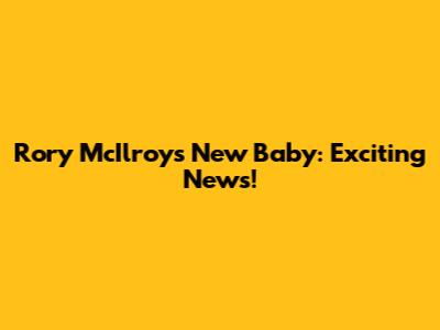 Rory McIlroy's New Baby: Exciting News!