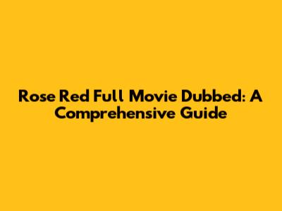 Rose Red Full Movie Dubbed: A Comprehensive Guide