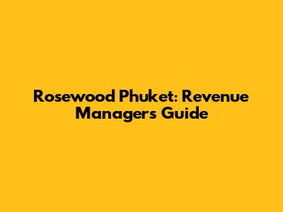 Rosewood Phuket: Revenue Manager's Guide