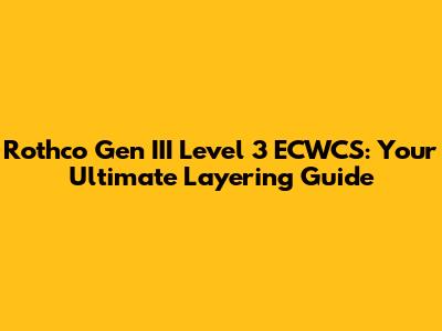 Rothco Gen III Level 3 ECWCS: Your Ultimate Layering Guide