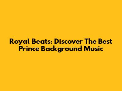 Royal Beats: Discover The Best Prince Background Music