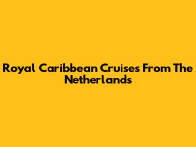 Royal Caribbean Cruises From The Netherlands
