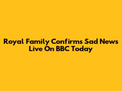 Royal Family Confirms Sad News Live On BBC Today